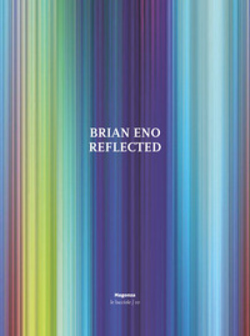 Brian Eno. Reflected. Ediz. illustrata - Tom Phillips - Marco Pierini