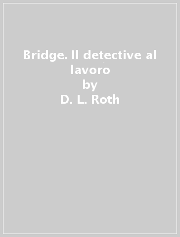 Bridge. Il detective al lavoro - D. L. Roth