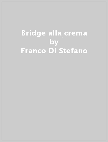 Bridge alla crema - Giorgio Levi - Franco Di Stefano