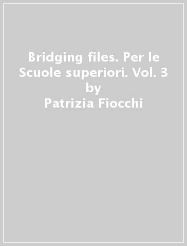 Bridging files. Per le Scuole superiori. Vol. 3 - Patrizia Fiocchi - Andrew Pitt