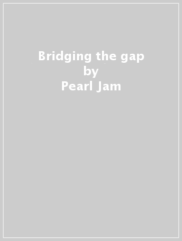 Bridging the gap - Pearl Jam