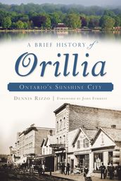 A Brief History of Orillia: Ontario s Sunshine City