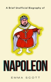 A Brief Unofficial Biography of Napoleon