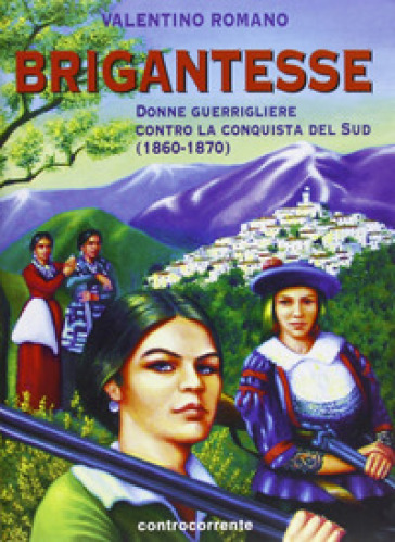 Brigantesse. Donne guerrigliere contro la conquista del sud (1860-1870) - Valentino Romano