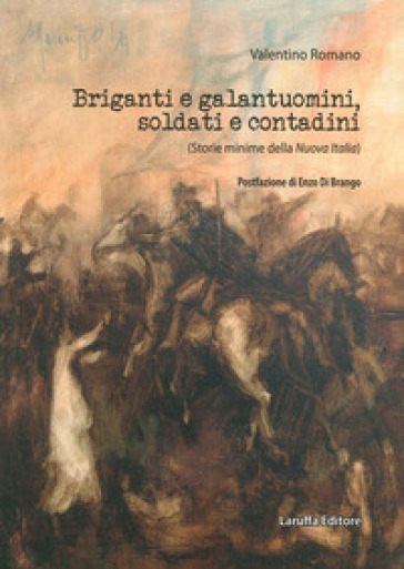 Briganti e galantuomini, soldati e contadini. (Storie minime della nuova Italia) - Valentino Romano