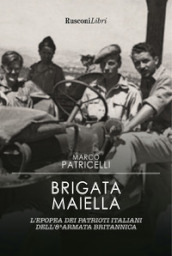Brigata Maiella. L epopea dei patrioti italiani dell 8ª armata britannica