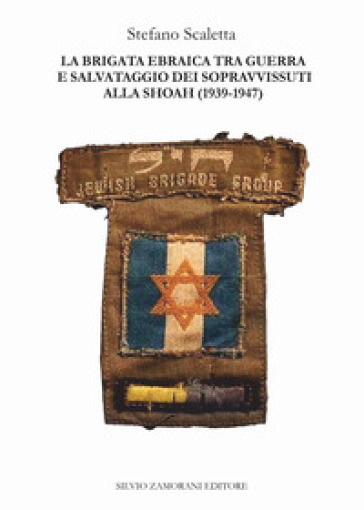 La Brigata ebraica tra guerra e salvataggio dei sopravvissuti alla Shoah (1939-1947) - Stefano Scaletta