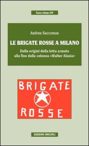 Le Brigate Rosse a Milano. Dalle origini della lotta armata alla fine della colonna «Walter Alasia» - Andrea Saccoman