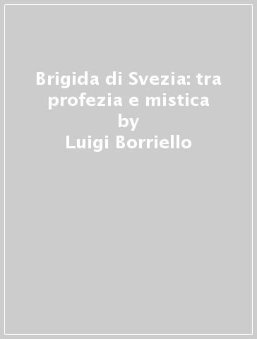 Brigida di Svezia: tra profezia e mistica - Luigi Borriello - Maria Carolina Campone
