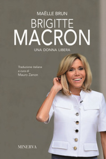 Brigitte Macron. Una donna libera. Nuova ediz. - Maelle Brun