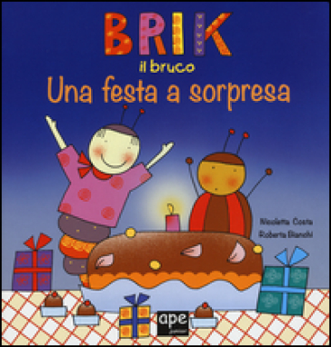 Brik il bruco una festa a sorpresa. Ediz. a colori - Nicoletta Costa - Roberta Bianchi