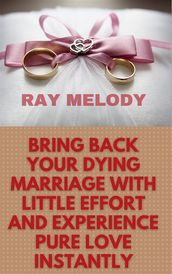 Bring Back Your Dying Marriage With Little Effort And Experience Pure Love Instantly