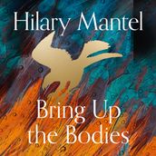 Bring up the Bodies: The Booker Prize Winning Sequel to the bestselling Wolf Hall, a Masterful Work of Historical Fiction (The Wolf Hall Trilogy)