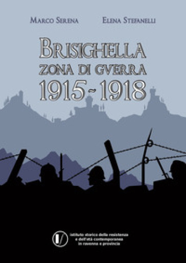 Brisighella zona di guerra 1915-1918 - Marco Serena - Elena Stefanelli