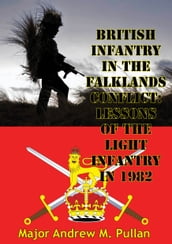 British Infantry In The Falklands Conflict: Lessons Of The Light Infantry In 1982