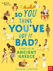 British Museum: So You Think You ve Got It Bad? A Kid s Life in Ancient Greece