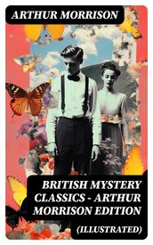 British Mystery Classics - Arthur Morrison Edition (Illustrated)