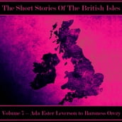 British Short Story, The - Volume 7 Ada Ester Leverson to Baroness Orczy