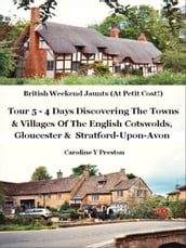 British Weekend Jaunts: Tour 5 - 4 Days Discovering The Towns & Villages Of The English Cotswolds, Gloucester & Stratford-Upon-Avon