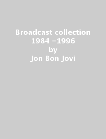 Broadcast collection 1984 -1996 - Jon Bon Jovi