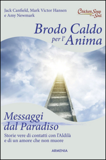 Brodo caldo per l'anima. Messaggi dal paradiso - Jack Canfield - Mark Victor Hansen - Amy Newmark