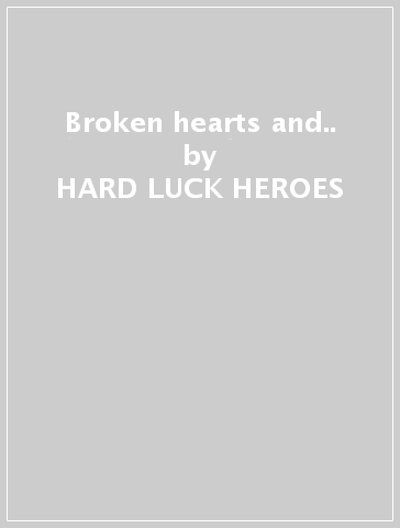 Broken hearts and.. - HARD LUCK HEROES