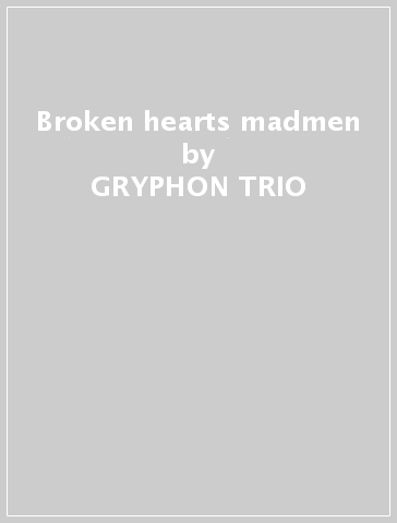 Broken hearts & madmen - GRYPHON TRIO