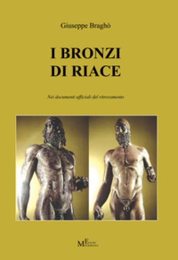 I Bronzi di Riace nei documenti ufficiali del ritrovamento - Giuseppe Braghò