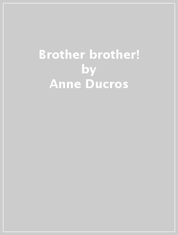 Brother brother! - Anne Ducros