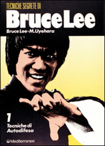 Bruce Lee: tecniche segrete. 1: Tecniche di autodifesa
