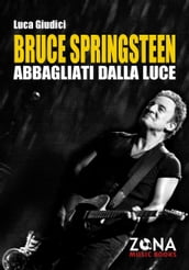 Bruce Springsteen. Abbagliati dalla luce