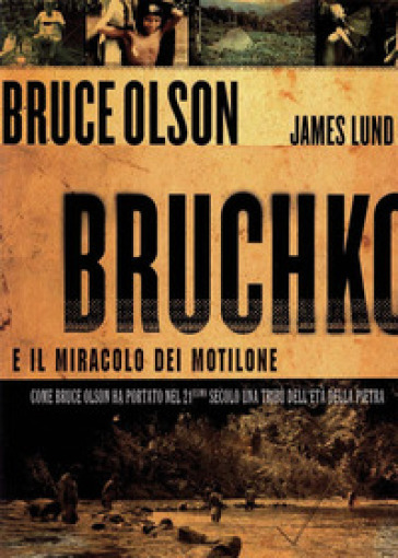 Bruchko e il miracolo dei Motilone. Come Bruce Olson ha portato nel 21esimo secolo una tribù dell'età della pietra - Bruce Olson - James Lund