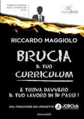 Brucia il tuo curriculum. E trova davvero il tuo lavoro in 10 passi!