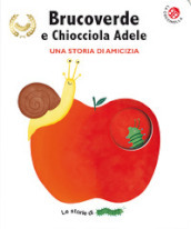 Brucoverde e Chiocciola Adele. Una storia di amicizia. Le storie di Brucoverde. Ediz. a colori