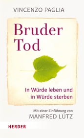 Bruder Tod - In Würde leben und in Würde sterben