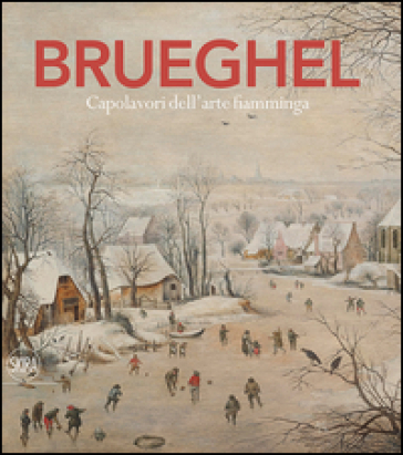 Brueghel. Capolavori dell'arte fiamminga. Ediz. a colori