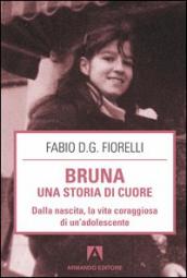 Bruna. Una storia di cuore. Dalla nascita, la vita coraggiosa di un adolescente