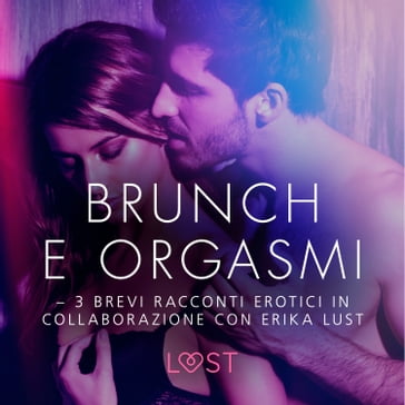 Brunch e orgasmi - 3 brevi racconti erotici in collaborazione con Erika Lust - LUST libri audio - Beatrice Nielsen
