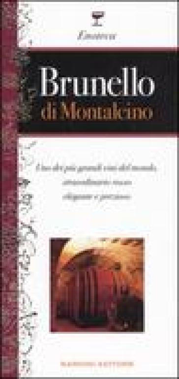 Brunello di Montalcino. Uno dei più grandi vini del mondo, straordinario rosso elegante e prezioso - Leonardo Romanelli