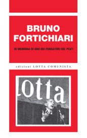 Bruno Fortichiari. In memoria di uno dei fondatori del PCd