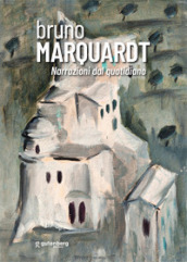 Bruno Marquardt. Narrazioni dal quotidiano. Catalogo della mostra (Positano, 11-25 agosto 2023). Ediz. illustrata