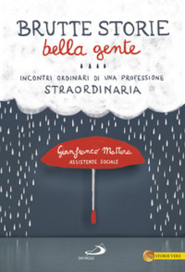 Brutte storie, bella gente. Incontri ordinari di una professione straordinaria - Gianfranco Mattera