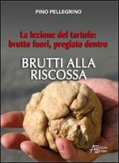 Brutti alla riscossa! La lezione del tartufo: brutto fuori, pregiato dentro