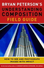 Bryan Peterson s Understanding Composition Field Guide