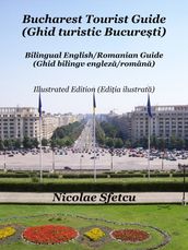 Bucharest Tourist Guide (Ghid turistic Bucureti) - Illustrated Edition (Ediia ilustrata)