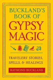 Buckland s Book of Gypsy Magic: Travelers  Stories, Spells, and Healings