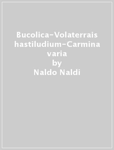 Bucolica-Volaterrais hastiludium-Carmina varia - Naldo Naldi