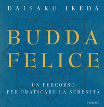 Budda felice. Un percorso per praticare la serenità. Ediz. illustrata - Daisaku Ikeda
