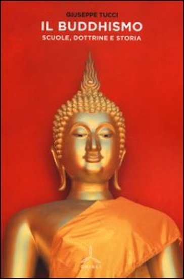 Il Buddhismo. Scuole, dottrine e storia - Giuseppe Tucci