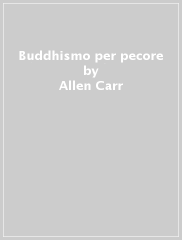 Buddhismo per pecore - Allen Carr - Louise Howard